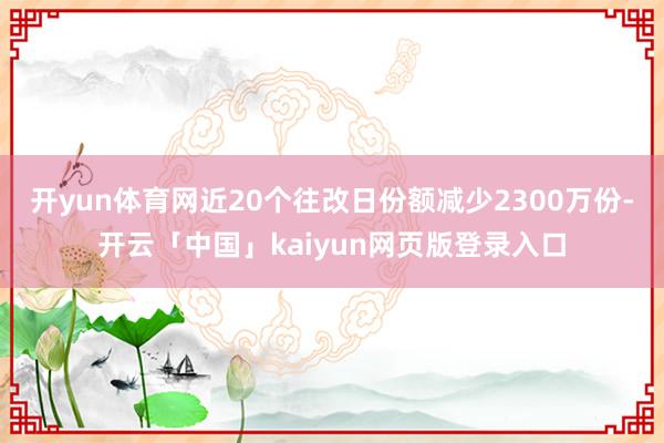 开yun体育网近20个往改日份额减少2300万份-开云「中国」kaiyun网页版登录入口